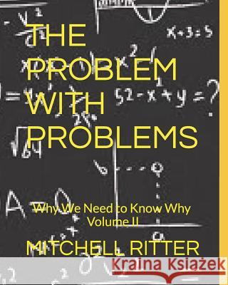 The Problem With Problems: Why We Need To Know Why - Part II Ritter, Mitchell 9781797592633 Independently Published - książka