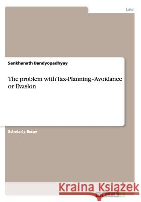The problem with Tax-Planning - Avoidance or Evasion Sankhanath Bandyopadhyay 9783656333852 Grin Verlag - książka