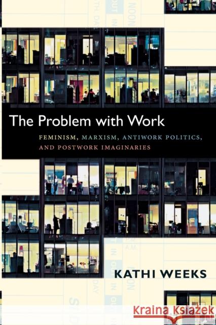 The Problem with Work: Feminism, Marxism, Antiwork Politics, and Postwork Imaginaries Weeks, Kathi 9780822351122 Duke University Press - książka