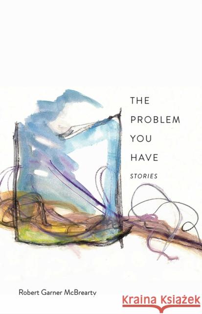 The Problem You Have: Stories Robert Garner McBrearty 9780826367730 University of New Mexico Press - książka
