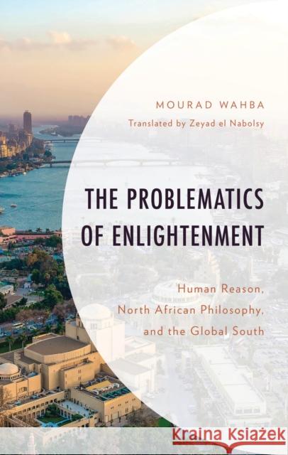 The Problematics of Enlightenment: Human Reason, North African Philosophy, and the Global South Mourad Wahba Zeyad E 9781666970647 Lexington Books - książka