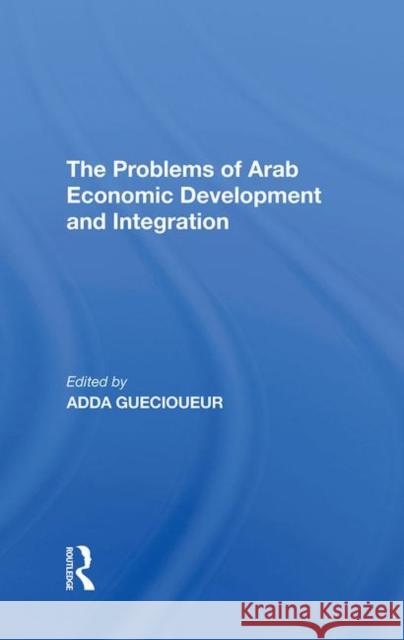 The Problems of Arab Economic Development and Integration Guecioueur, Adda 9780367295370 Taylor and Francis - książka