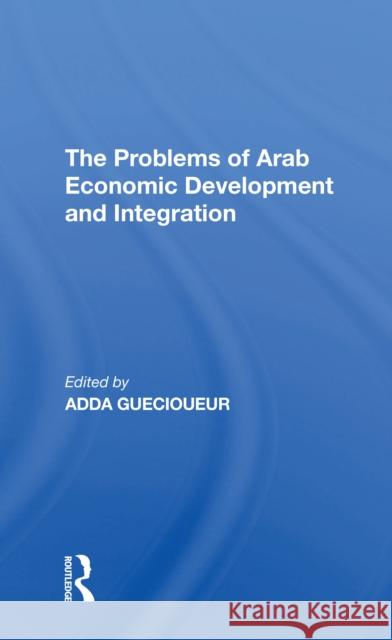 The Problems of Arab Economic Development and Integration Adda Guecioueur 9780367310837 Routledge - książka