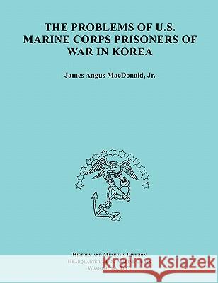 The Problems of U.S. Marine Corps Prisoners of War in Korea (Ocassional Paper Series, United States Marine Corps History and Museums Division) James A. MacDonald, History and Museums Division, United States Marine Corps 9781780391090 Books Express Publishing - książka