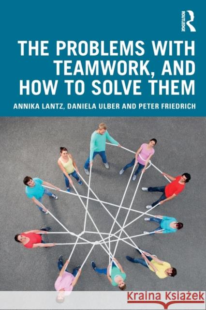 The Problems with Teamwork, and How to Solve Them Annika Lant Daniela Ulber Peter Friedrich 9780367172886 Routledge - książka