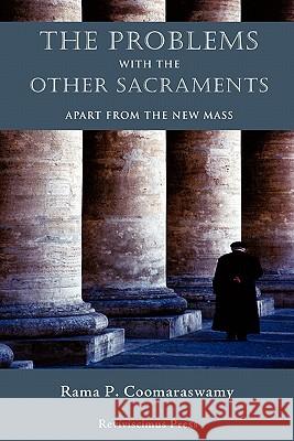 The Problems with the Other Sacraments: Apart from the New Mass Coomaraswamy, Rama P. 9781597314619 Reviviscimus - książka