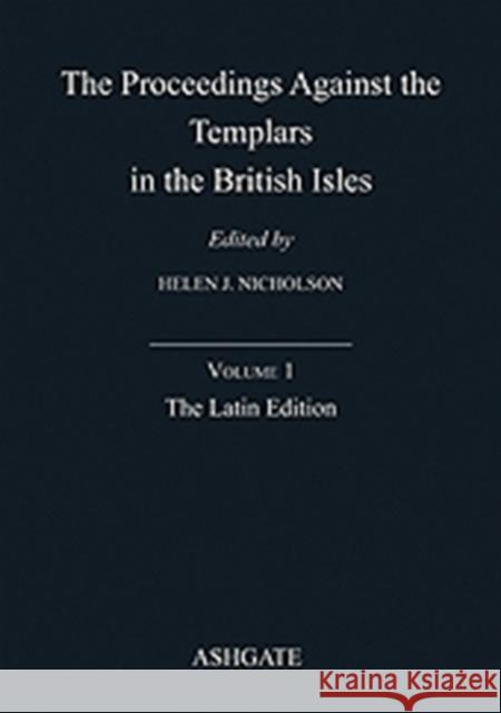 The Proceedings Against the Templars in the British Isles: Volume 1: The Latin Edition Nicholson, Helen J. 9781409436508 Ashgate Publishing Limited - książka