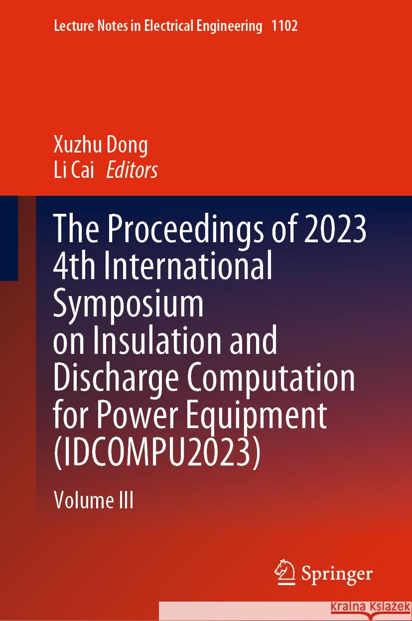 The Proceedings of 2023 4th International Symposium on Insulation and Discharge Computation for Power Equipment (Idcompu2023): Volume III Xuzhu Dong Li Cai 9789819974047 Springer - książka