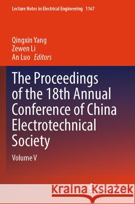 The Proceedings of the 18th Annual Conference of China Electrotechnical Society: Volume V Qingxin Yang Zewen Li An Luo 9789819710669 Springer - książka