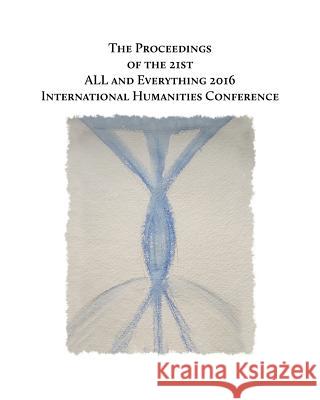 The Proceedings of the 21st International Humanities Conference: : ALL and Everything 2016 Van Laer, Lee 9781536931464 Createspace Independent Publishing Platform - książka