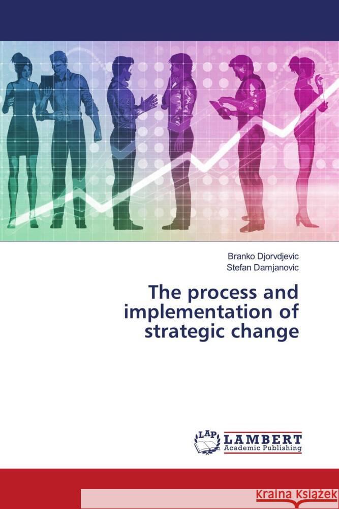 The process and implementation of strategic change Djorvdjevic, Branko, Damjanovic, Stefan 9786204213453 LAP Lambert Academic Publishing - książka