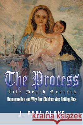 The Process: Life Death Rebirth Joel Blake 9781499017939 Xlibris Corporation - książka