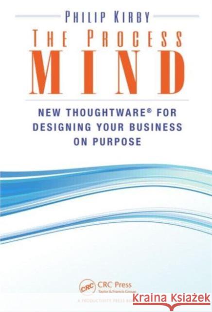 The Process Mind: New Thoughtware � For Designing Your Business on Purpose Kirby, Philip 9781482228953 Productivity Press - książka