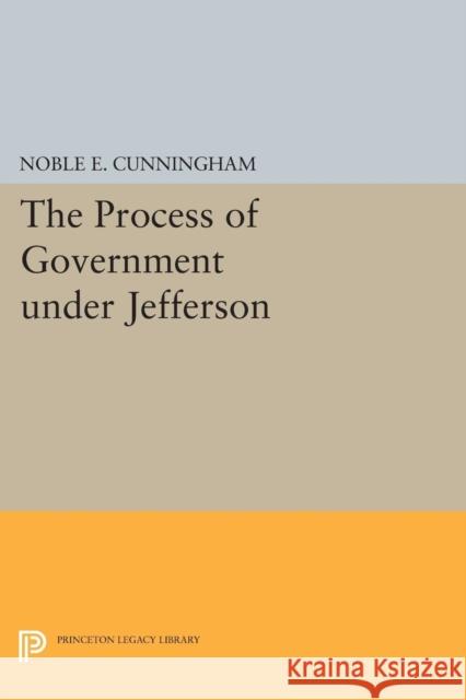 The Process of Government Under Jefferson Noble E. Cunningham 9780691607740 Princeton University Press - książka