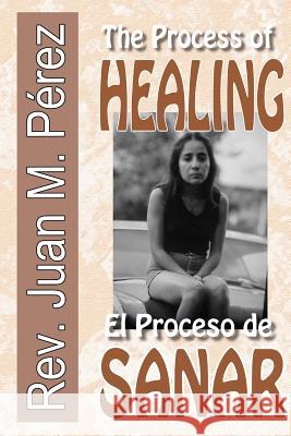 The Process of Healing: El Proceso de Sanar Rev Juan M. Perez 9781537044828 Createspace Independent Publishing Platform - książka