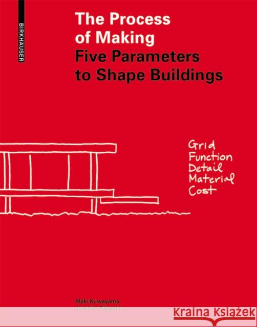 The Process of Making : Five Parameters to Shape Buildings Maki Kuwayama 9783035613612 Birkhauser - książka