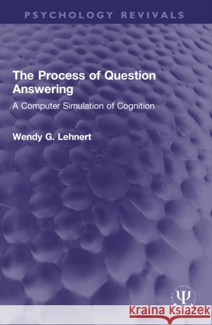 The Process of Question Answering: A Computer Simulation of Cognition Wendy G. Lehnert 9781032328072 Routledge - książka