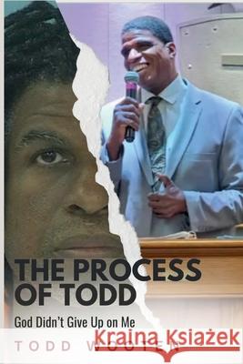 The Process of Todd: God Didn't Give Up on Me Todd Wooten 9781300165439 Lulu.com - książka