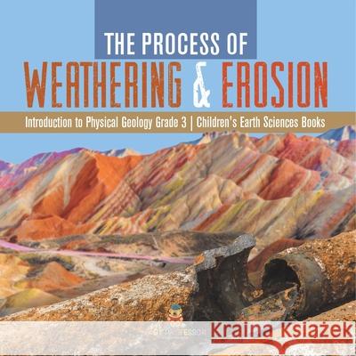 The Process of Weathering & Erosion Introduction to Physical Geology Grade 3 Children's Earth Sciences Books Baby Professor 9781541959125 Baby Professor - książka