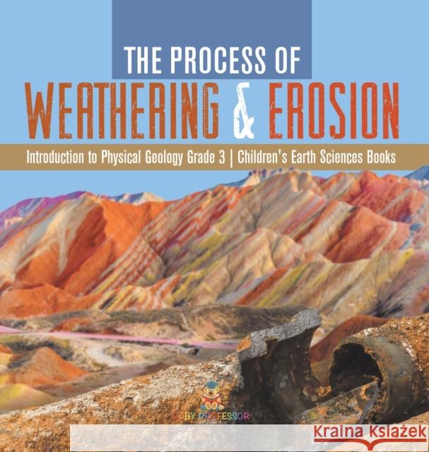 The Process of Weathering & Erosion Introduction to Physical Geology Grade 3 Children's Earth Sciences Books Baby Professor 9781541983755 Baby Professor - książka