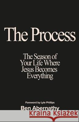 The Process: The Season of Your Life Where Jesus Becomes Everything Ben Abernathy 9798329469981 Independently Published - książka