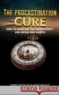 The Procrastination Cure: How to Increase Productivity and Break Bad Habits Marius Bradley Robert Harington 9781076579188 Independently Published - książka