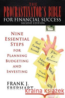 The Procrastinator's Bible for Financial Success: Nine Essential Steps for Planning, Budgeting, and Investing Eberhart, Frank J. 9780595873821 iUniverse - książka