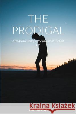 The Prodigal: A modern re-telling of the parable of The Lost Son Clive Thomas 9781471759659 Lulu.com - książka