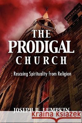 The Prodigal Church: Rescuing Spirituality from Religion Lumpkin, Joseph B. 9781933580876 Fifth Estate - książka