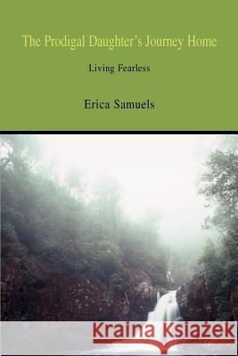 The Prodigal Daughter's Journey Home: Living Fearless Samuels, Erica 9780595341795 iUniverse - książka