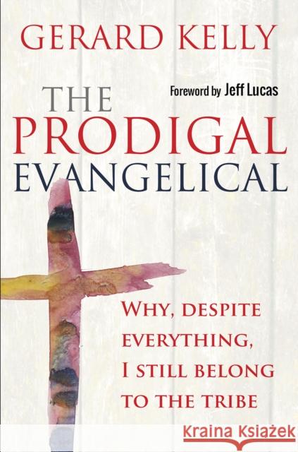 The Prodigal Evangelical: Why, Despite Everything, I Still Belong to the Tribe Gerard Kelly 9780857216267 LION PUBLISHING PLC (ADULTS) - książka