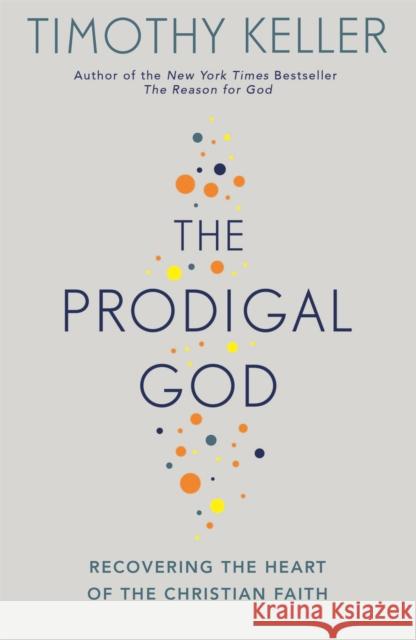 The Prodigal God: Recovering the heart of the Christian faith Timothy Keller 9780340979983 John Murray Press - książka