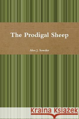 The Prodigal Sheep Alex J. Sowder 9781304738950 Lulu.com - książka