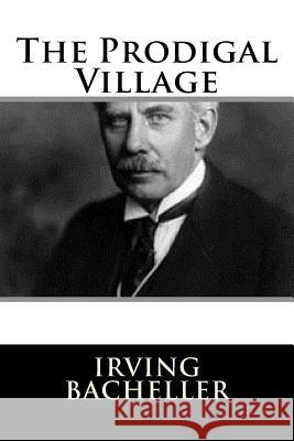 The Prodigal Village Irving Bacheller 9781983526725 Createspace Independent Publishing Platform - książka