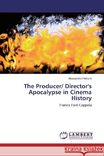 The Producer/ Director's Apocalypse in Cinema History : Francis Ford Coppola Perrone, Alessandro 9783330055650 LAP Lambert Academic Publishing - książka