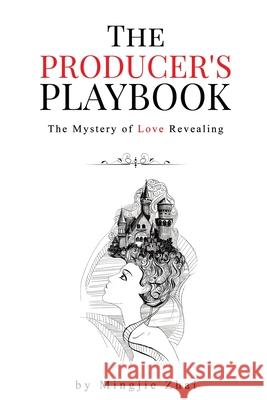 The Producer's Playbook: The Mystery of Love Revealing Mingjie Zhai, Okalini Chenko, Aura Starchild 9780997957297 Love Story Media, Inc. - książka