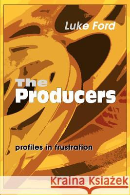 The Producers: Profiles in Frustration Ford, Luke 9780595320165 iUniverse - książka