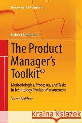 The Product Manager's Toolkit(r): Methodologies, Processes, and Tasks in Technology Product Management Steinhardt, Gabriel 9783319842967 Springer - książka