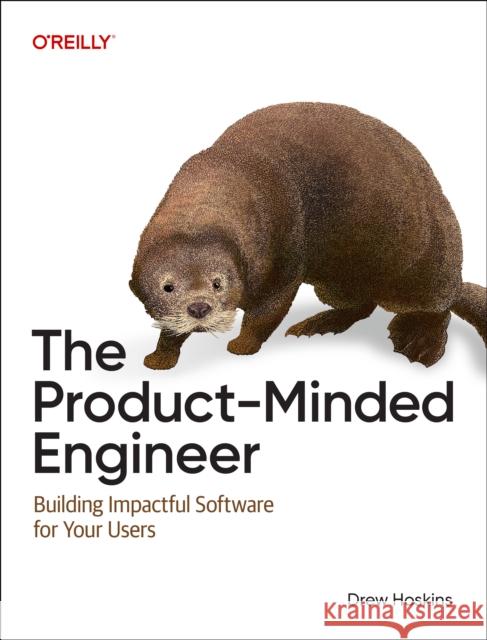 The Product-Minded Engineer: Building the Right Solutions for Your Users Drew Hoskins 9781098173739 O'Reilly Media - książka