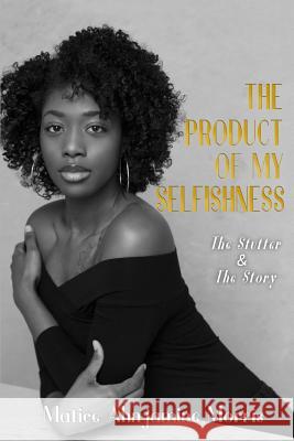 The Product of My Selfishness: The Stutter and The Story Morris, Matice Ahnjamine 9780692128596 Matice Morris - książka