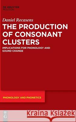 The Production of Consonant Clusters: Implications for Phonology and Sound Change Daniel Recasens 9783110565676 De Gruyter - książka