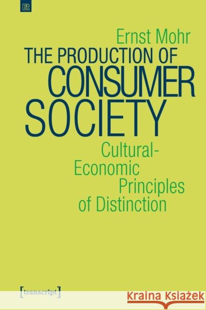 The Production of Consumer Society: Cultural-Economic Principles of Distinction Ernst Mohr 9783837657036 Transcript Publishing - książka