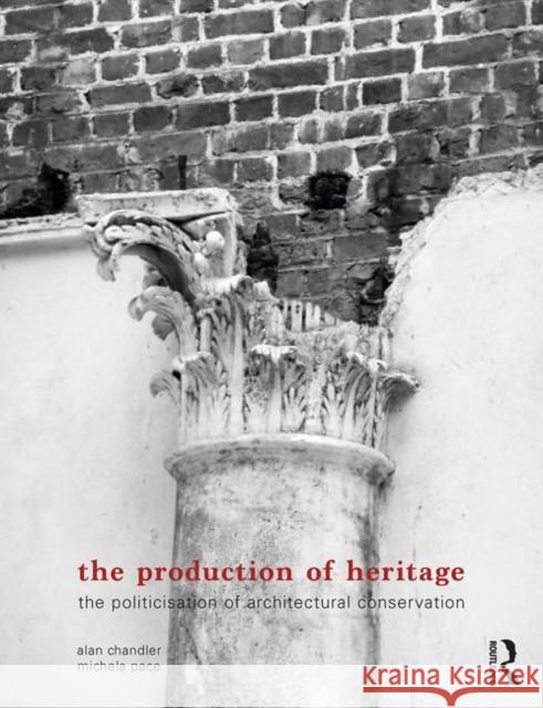 The Production of Heritage: The Politicisation of Architectural Conservation Alan Chandler Michela Pace 9780367078003 Routledge - książka
