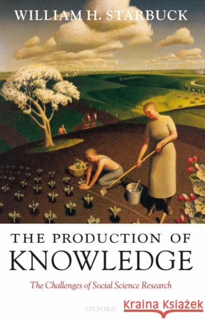 The Production of Knowledge: The Challenge of Social Science Research Starbuck, William H. 9780199288533 Oxford University Press - książka