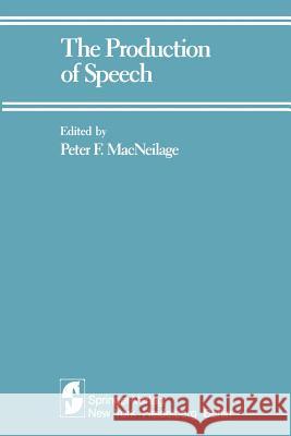 The Production of Speech Peter F. Macneilage 9781461382041 Springer - książka