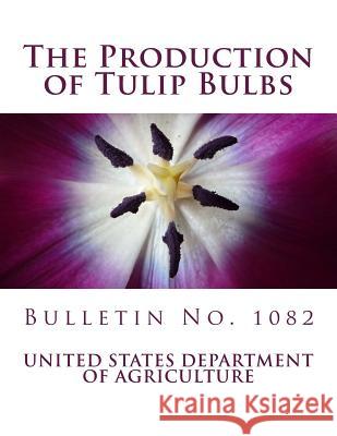 The Production of Tulip Bulbs: Bulletin No. 1082 United States Department of Agriculture 9781983452963 Createspace Independent Publishing Platform - książka