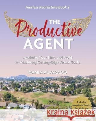 The Productive Agent: Maximize Your Time and Profit by Using Cutting-Edge Virtual Tools Ivania Alvarado 9781737560289 Ivania Alvarado - książka