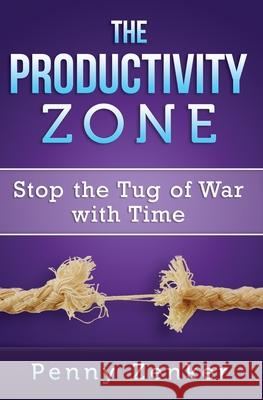 The Productivity Zone: Stop the Tug of War with Time Penny Zenker 9780986307508 Smartmoves Coaching - książka