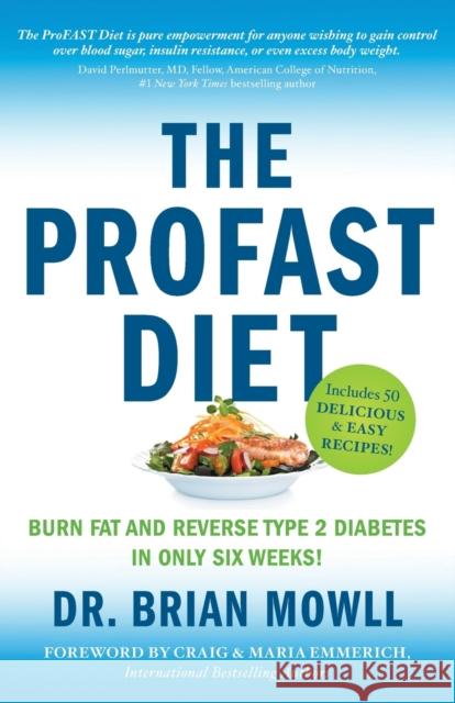 The ProFAST Diet: Burn Fat and Reverse Type 2 Diabetes in Only Six Weeks Brian Mowll 9781544520865 Lioncrest Publishing - książka