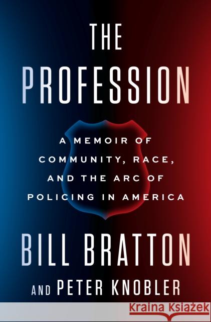 The Profession: A Memoir of Community, Race, and the Arc of Policing in America WILLIAM BRATTON 9780525558194 PENGUIN RANDOM HOUSE USA - książka